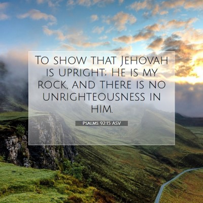 Picture 07 - Psalms 92:15 ASV - To show that Jehovah is upright; He is my rock, - Bible Verse Picture
