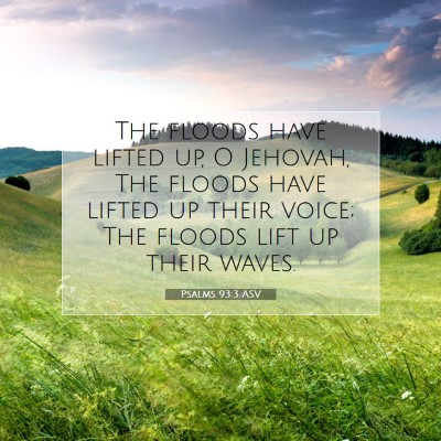 Picture 07 - Psalms 93:3 ASV - The floods have lifted up, O Jehovah, The floods - Bible Verse Picture