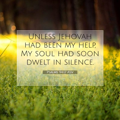 Picture 07 - Psalms 94:17 ASV - Unless Jehovah had been my help, My soul had soon - Bible Verse Picture