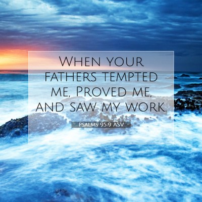 Picture 07 - Psalms 95:9 ASV - When your fathers tempted me, Proved me, and saw - Bible Verse Picture