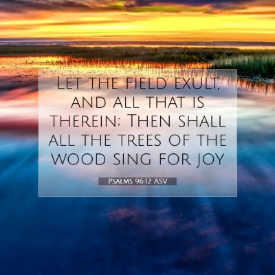 Picture 07 - Psalms 96:12 ASV - Let the field exult, and all that is therein; - Bible Verse Picture