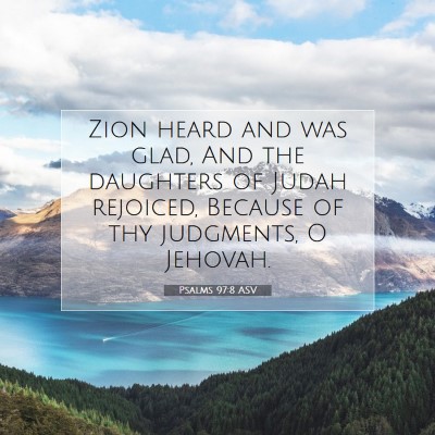 Picture 07 - Psalms 97:8 ASV - Zion heard and was glad, And the daughters of - Bible Verse Picture