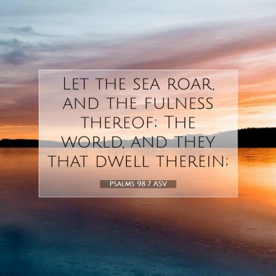 Picture 07 - Psalms 98:7 ASV - Let the sea roar, and the fulness thereof; The - Bible Verse Picture