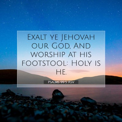 Picture 07 - Psalms 99:5 ASV - Exalt ye Jehovah our God, And worship at his - Bible Verse Picture