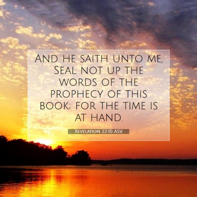 Picture 07 - Revelation 22:10 ASV - And he saith unto me, Seal not up the words of - Bible Verse Picture