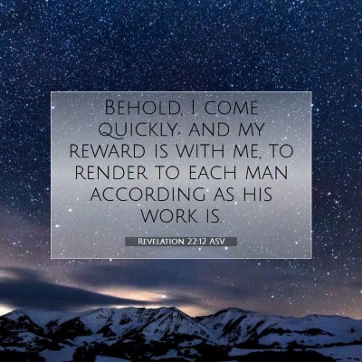 Picture 07 - Revelation 22:12 ASV - Behold, I come quickly; and my reward is with me, - Bible Verse Picture