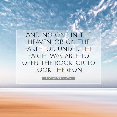 Picture 07 - Revelation 5:3 ASV - And no one in the heaven, or on the earth, or - Bible Verse Picture