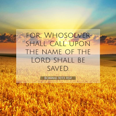 Picture 07 - Romans 10:13 ASV - for, Whosoever shall call upon the name of the - Bible Verse Picture