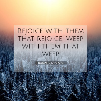 Picture 07 - Romans 12:15 ASV - Rejoice with them that rejoice; weep with them - Bible Verse Picture