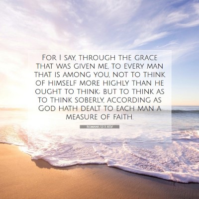 Picture 07 - Romans 12:3 ASV - For I say, through the grace that was given me, - Bible Verse Picture