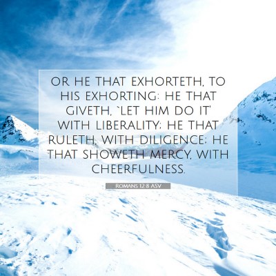 Picture 07 - Romans 12:8 ASV - or he that exhorteth, to his exhorting: he that - Bible Verse Picture
