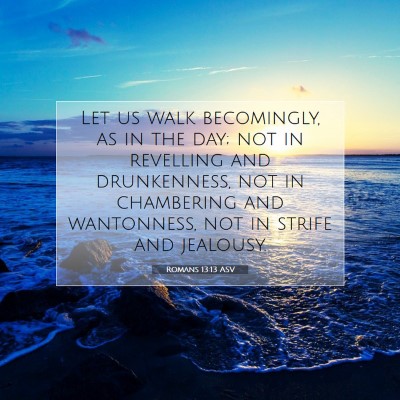 Picture 07 - Romans 13:13 ASV - Let us walk becomingly, as in the day; not in - Bible Verse Picture