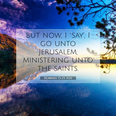 Picture 07 - Romans 15:25 ASV - but now, I `say', I go unto Jerusalem, - Bible Verse Picture