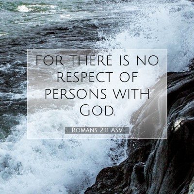 Picture 07 - Romans 2:11 ASV - for there is no respect of persons with - Bible Verse Picture