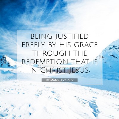 Picture 07 - Romans 3:24 ASV - being justified freely by his grace through the - Bible Verse Picture