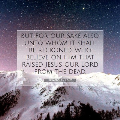 Picture 07 - Romans 4:24 ASV - but for our sake also, unto whom it shall be - Bible Verse Picture