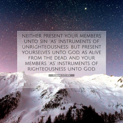 Picture 07 - Romans 6:13 ASV - neither present your members unto sin `as' - Bible Verse Picture