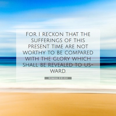 Picture 07 - Romans 8:18 ASV - For I reckon that the sufferings of this present - Bible Verse Picture
