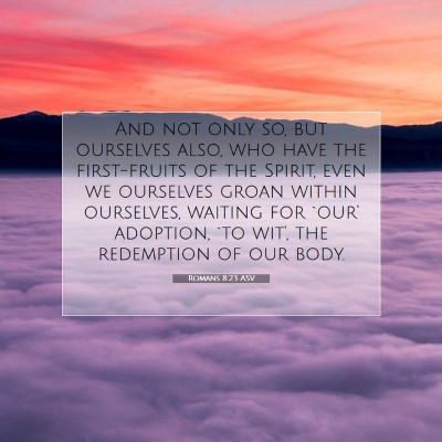 Picture 07 - Romans 8:23 ASV - And not only so, but ourselves also, who have the - Bible Verse Picture