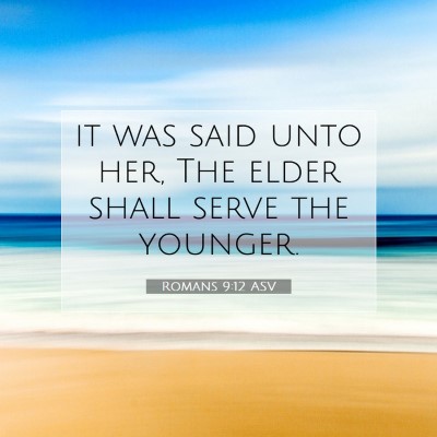 Picture 07 - Romans 9:12 ASV - it was said unto her, The elder shall serve the - Bible Verse Picture