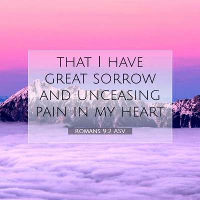 Picture 07 - Romans 9:2 ASV - that I have great sorrow and unceasing pain in my - Bible Verse Picture