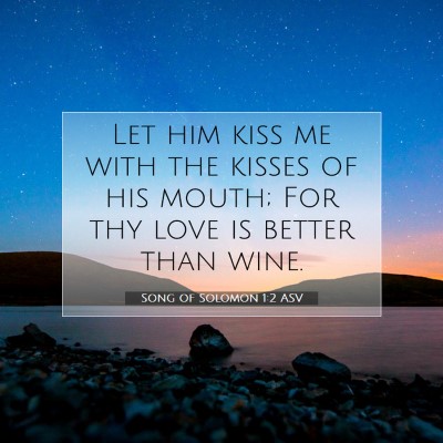 Picture 07 - Song of Solomon 1:2 ASV - Let him kiss me with the kisses of his mouth; For - Bible Verse Picture