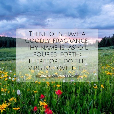 Picture 07 - Song of Solomon 1:3 ASV - Thine oils have a goodly fragrance; Thy name is - Bible Verse Picture