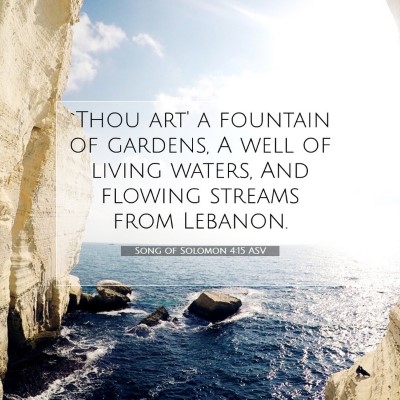 Picture 07 - Song of Solomon 4:15 ASV - `Thou art' a fountain of gardens, A well of - Bible Verse Picture