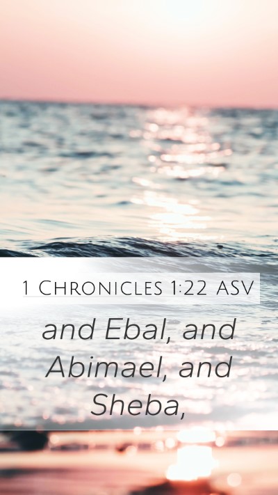 1 Chronicles 1:22 ASV Mobile Phone Wallpaper - and Ebal, and Abimael, and - Mobile Bible Verse Wallpaper