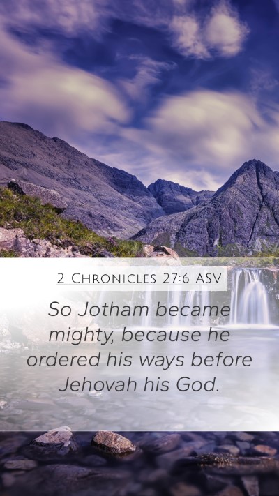 2 Chronicles 27:6 ASV Mobile Phone Wallpaper - So Jotham became mighty, because he ordered his - Mobile Bible Verse Wallpaper