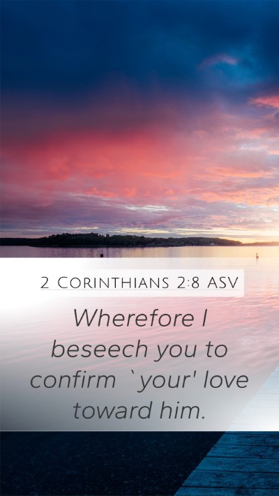 2 Corinthians 2:8 ASV Mobile Phone Wallpaper - Wherefore I beseech you to confirm `your' love - Mobile Bible Verse Wallpaper