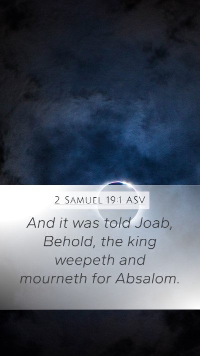 2 Samuel 19:1 ASV Mobile Phone Wallpaper - And it was told Joab, Behold, the king weepeth - Mobile Bible Verse Wallpaper