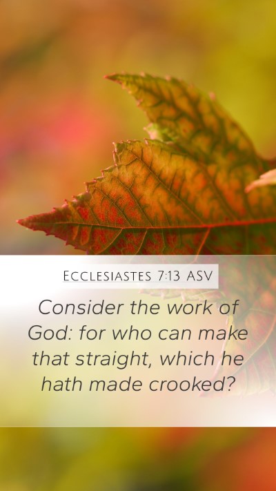 Ecclesiastes 7:13 ASV Mobile Phone Wallpaper - Consider the work of God: for who can make that - Mobile Bible Verse Wallpaper