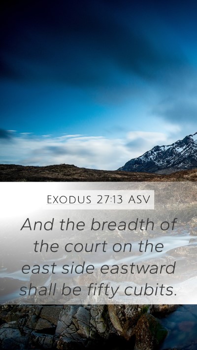 Exodus 27:13 ASV Mobile Phone Wallpaper - And the breadth of the court on the east side - Mobile Bible Verse Wallpaper