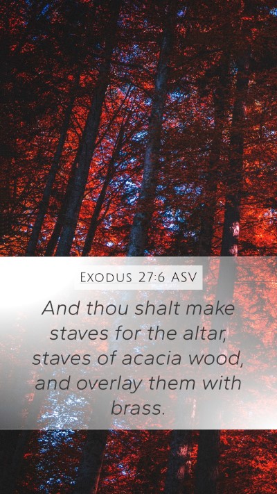 Exodus 27:6 ASV Mobile Phone Wallpaper - And thou shalt make staves for the altar, staves - Mobile Bible Verse Wallpaper