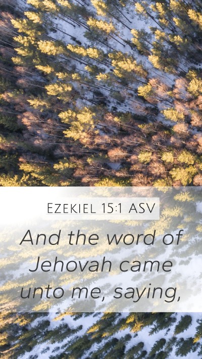 Ezekiel 15:1 ASV Mobile Phone Wallpaper - And the word of Jehovah came unto me, - Mobile Bible Verse Wallpaper