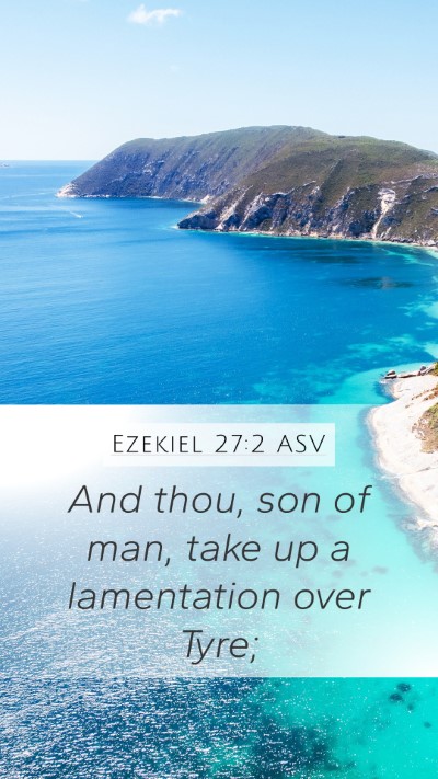 Ezekiel 27:2 ASV Mobile Phone Wallpaper - And thou, son of man, take up a lamentation over - Mobile Bible Verse Wallpaper