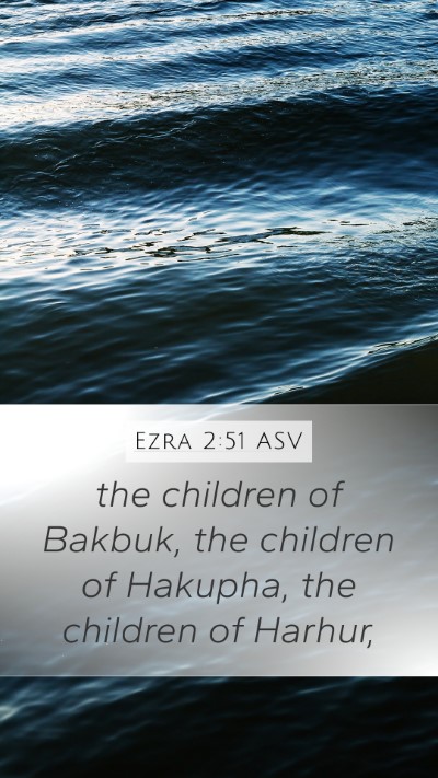 Ezra 2:51 ASV Mobile Phone Wallpaper - the children of Bakbuk, the children of Hakupha, - Mobile Bible Verse Wallpaper