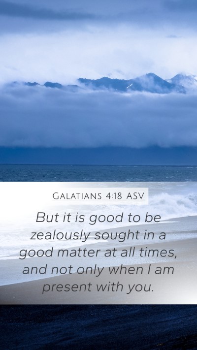 Galatians 4:18 ASV Mobile Phone Wallpaper - But it is good to be zealously sought in a good - Mobile Bible Verse Wallpaper