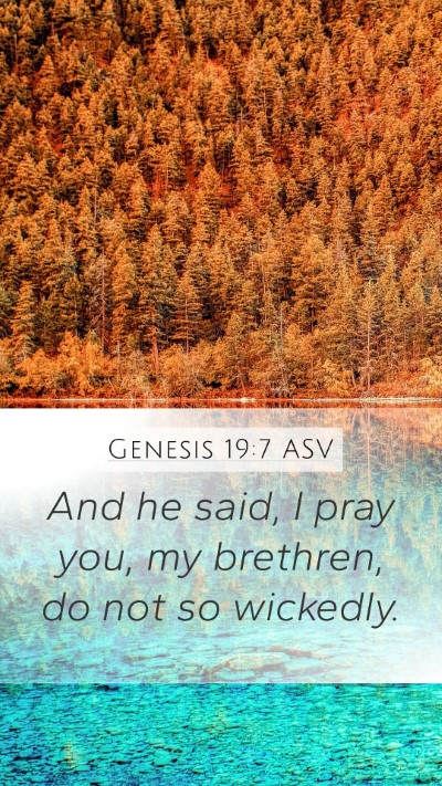 Genesis 19:7 ASV Mobile Phone Wallpaper - And he said, I pray you, my brethren, do not so - Mobile Bible Verse Wallpaper