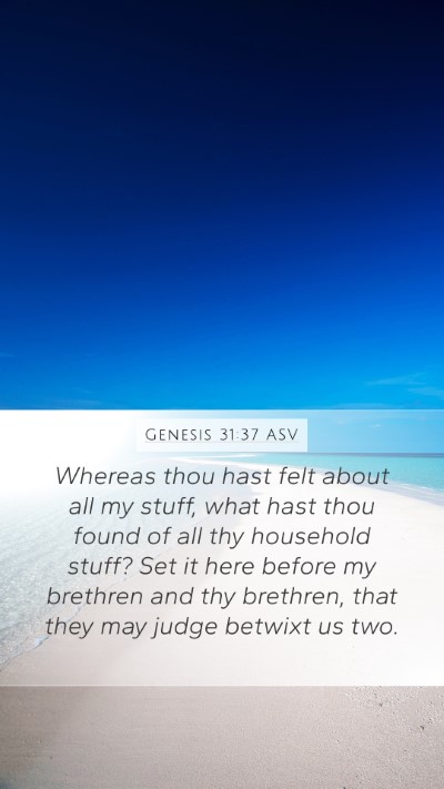 Genesis 31:37 ASV Mobile Phone Wallpaper - Whereas thou hast felt about all my stuff, what - Mobile Bible Verse Wallpaper