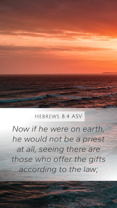 Hebrews 8:4 ASV Mobile Phone Wallpaper - Now if he were on earth, he would not be a priest - Mobile Bible Verse Wallpaper