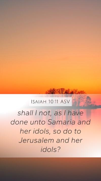 Isaiah 10:11 ASV Mobile Phone Wallpaper - shall I not, as I have done unto Samaria and her - Mobile Bible Verse Wallpaper