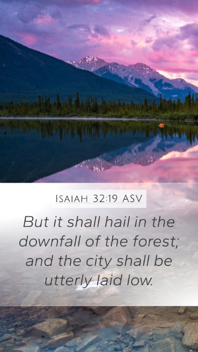 Isaiah 32:19 ASV Mobile Phone Wallpaper - But it shall hail in the downfall of the forest; - Mobile Bible Verse Wallpaper