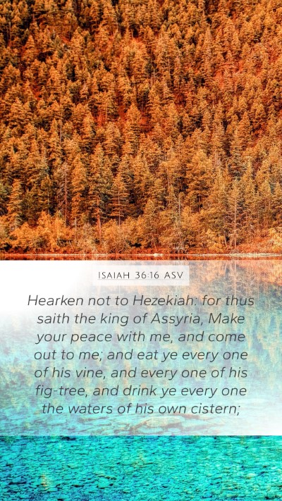 Isaiah 36:16 ASV Mobile Phone Wallpaper - Hearken not to Hezekiah: for thus saith the king - Mobile Bible Verse Wallpaper