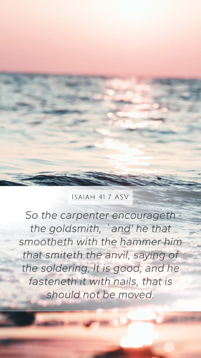 Isaiah 41:7 ASV Mobile Phone Wallpaper - So the carpenter encourageth the goldsmith, `and' - Mobile Bible Verse Wallpaper