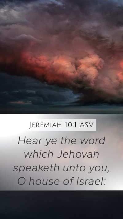 Jeremiah 10:1 ASV Mobile Phone Wallpaper - Hear ye the word which Jehovah speaketh unto you, - Mobile Bible Verse Wallpaper
