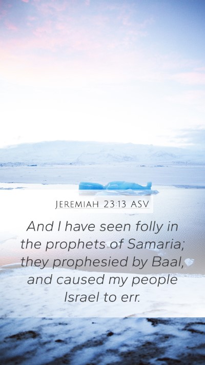 Jeremiah 23:13 ASV Mobile Phone Wallpaper - And I have seen folly in the prophets of Samaria; - Mobile Bible Verse Wallpaper