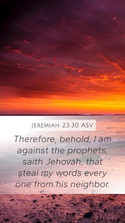 Jeremiah 23:30 ASV Mobile Phone Wallpaper - Therefore, behold, I am against the prophets, - Mobile Bible Verse Wallpaper