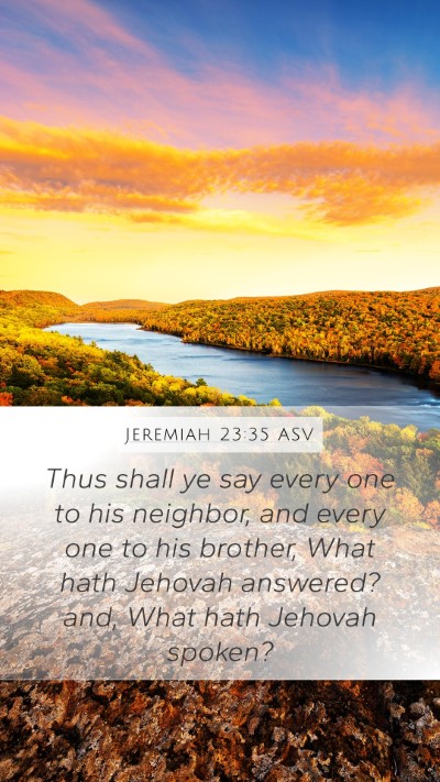 Jeremiah 23:35 ASV Mobile Phone Wallpaper - Thus shall ye say every one to his neighbor, and - Mobile Bible Verse Wallpaper